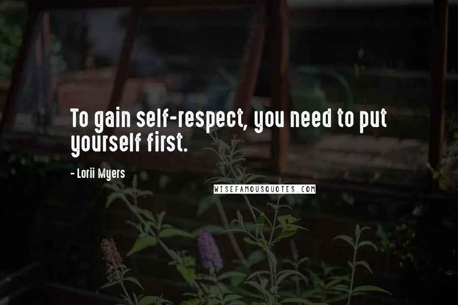 Lorii Myers Quotes: To gain self-respect, you need to put yourself first.