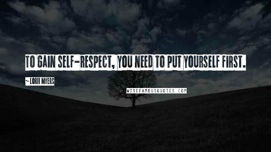 Lorii Myers Quotes: To gain self-respect, you need to put yourself first.