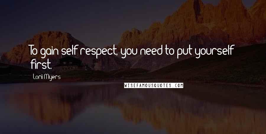 Lorii Myers Quotes: To gain self-respect, you need to put yourself first.