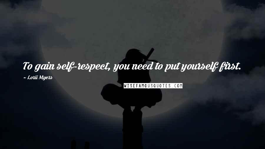 Lorii Myers Quotes: To gain self-respect, you need to put yourself first.