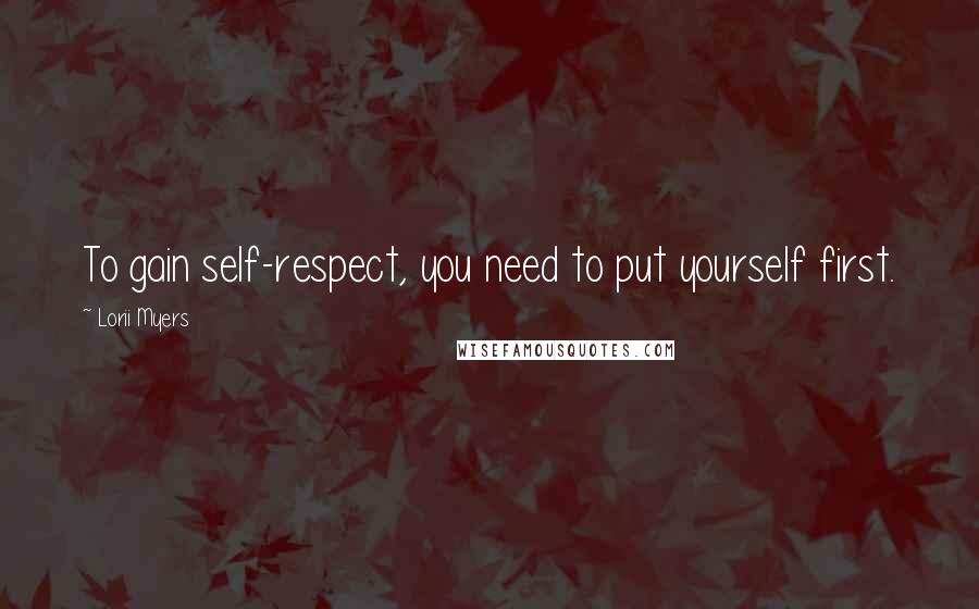 Lorii Myers Quotes: To gain self-respect, you need to put yourself first.