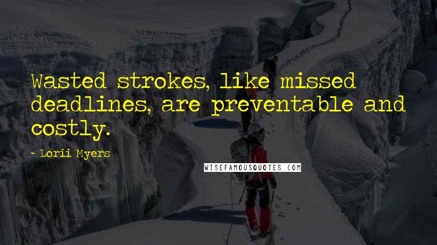 Lorii Myers Quotes: Wasted strokes, like missed deadlines, are preventable and costly.