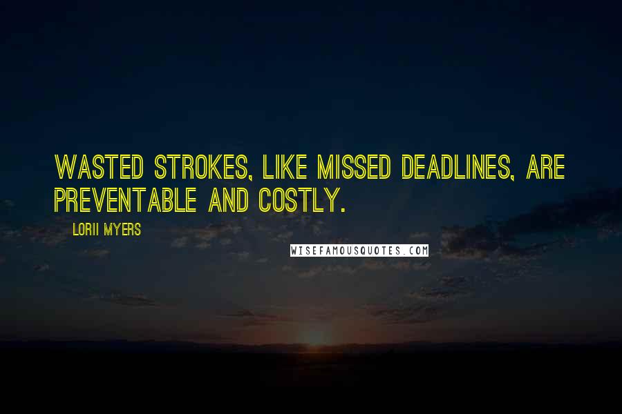 Lorii Myers Quotes: Wasted strokes, like missed deadlines, are preventable and costly.