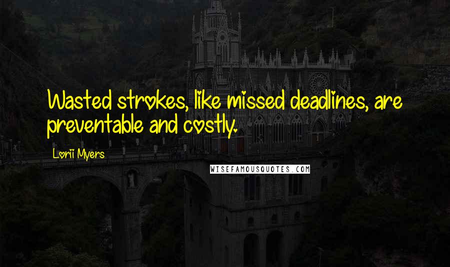 Lorii Myers Quotes: Wasted strokes, like missed deadlines, are preventable and costly.