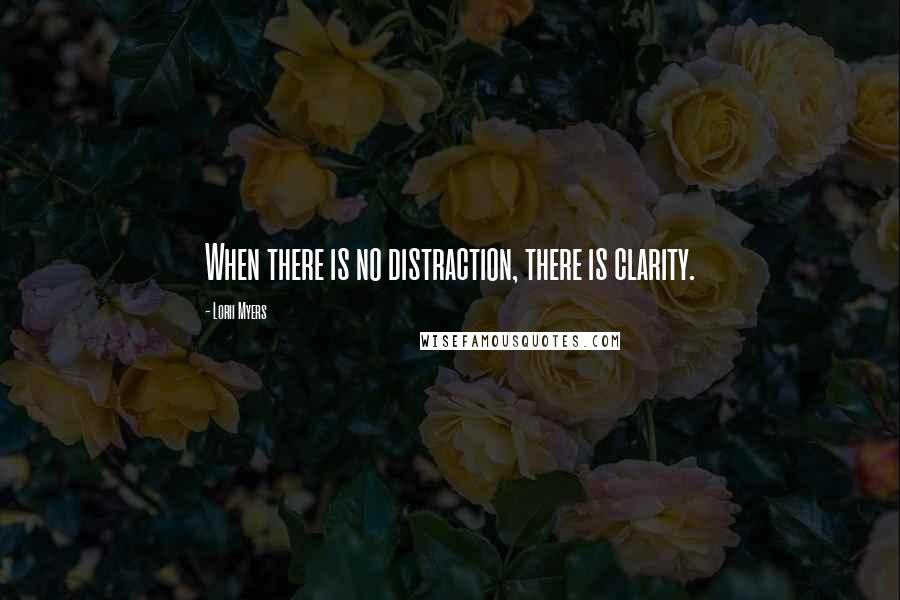 Lorii Myers Quotes: When there is no distraction, there is clarity.