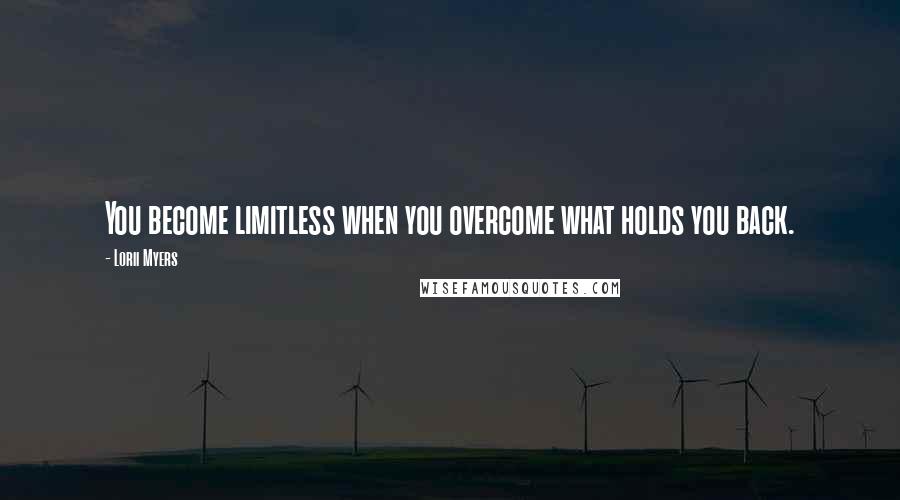 Lorii Myers Quotes: You become limitless when you overcome what holds you back.