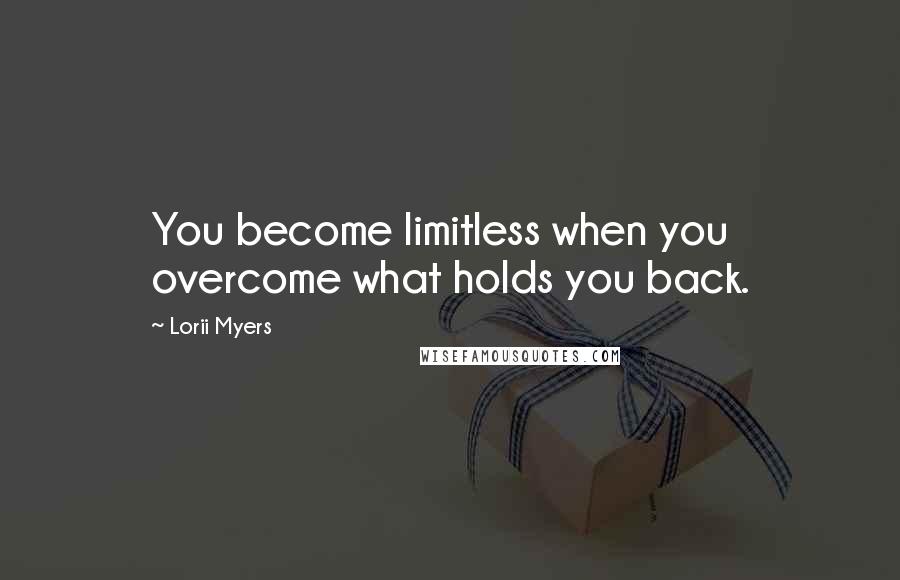 Lorii Myers Quotes: You become limitless when you overcome what holds you back.