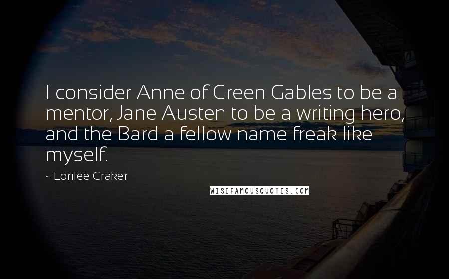 Lorilee Craker Quotes: I consider Anne of Green Gables to be a mentor, Jane Austen to be a writing hero, and the Bard a fellow name freak like myself.