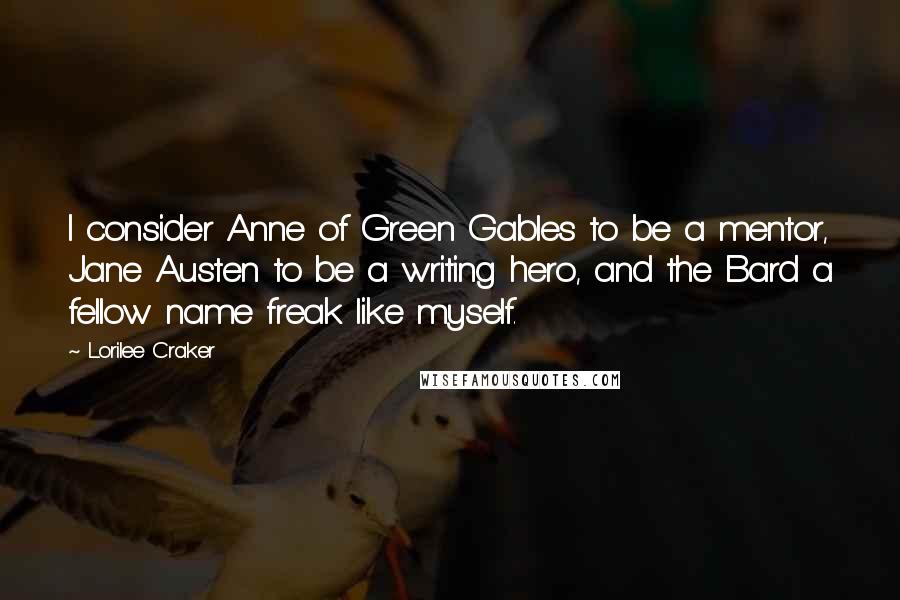 Lorilee Craker Quotes: I consider Anne of Green Gables to be a mentor, Jane Austen to be a writing hero, and the Bard a fellow name freak like myself.