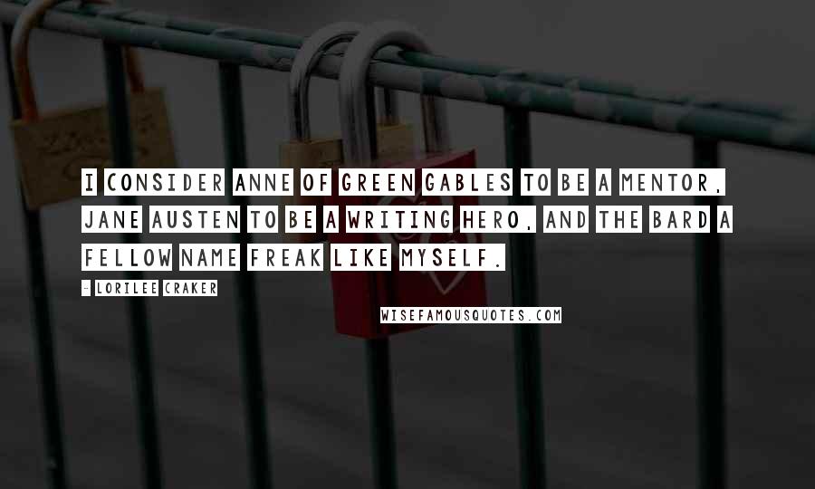 Lorilee Craker Quotes: I consider Anne of Green Gables to be a mentor, Jane Austen to be a writing hero, and the Bard a fellow name freak like myself.