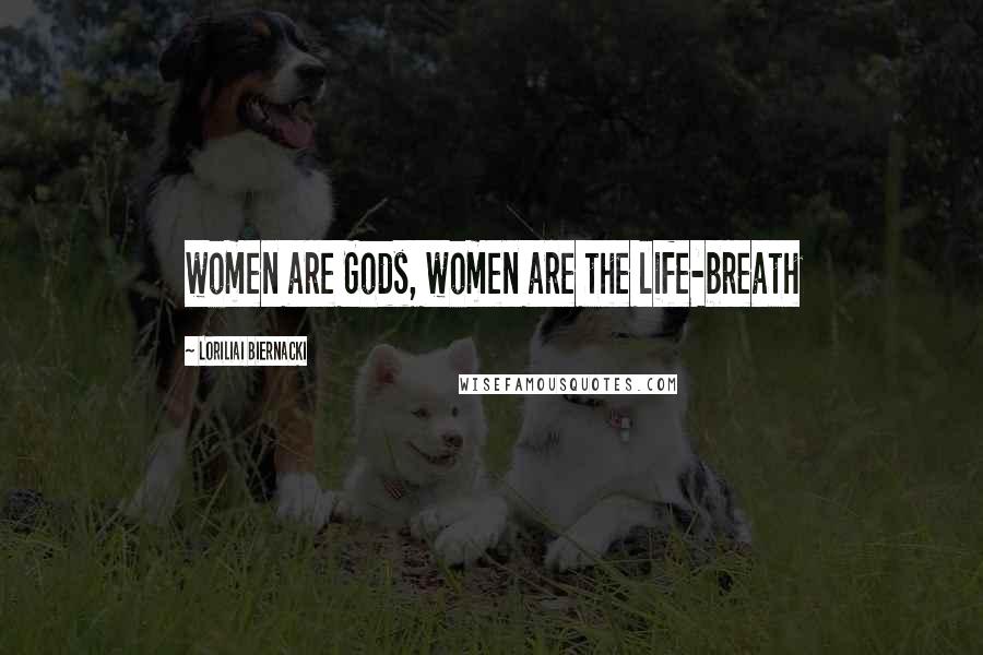 Loriliai Biernacki Quotes: women are Gods, women are the life-breath