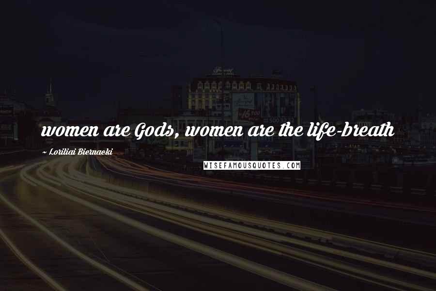 Loriliai Biernacki Quotes: women are Gods, women are the life-breath