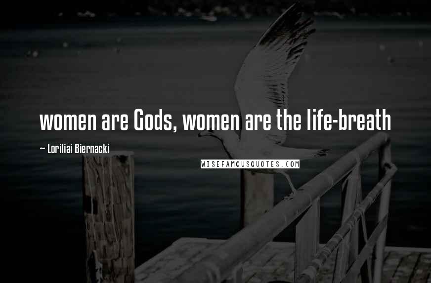 Loriliai Biernacki Quotes: women are Gods, women are the life-breath