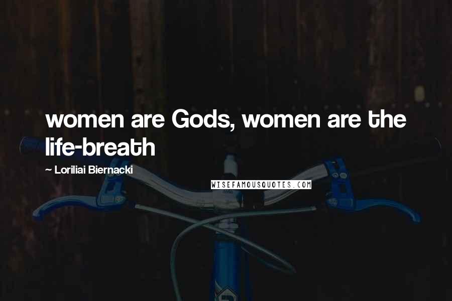 Loriliai Biernacki Quotes: women are Gods, women are the life-breath