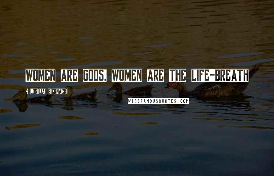 Loriliai Biernacki Quotes: women are Gods, women are the life-breath