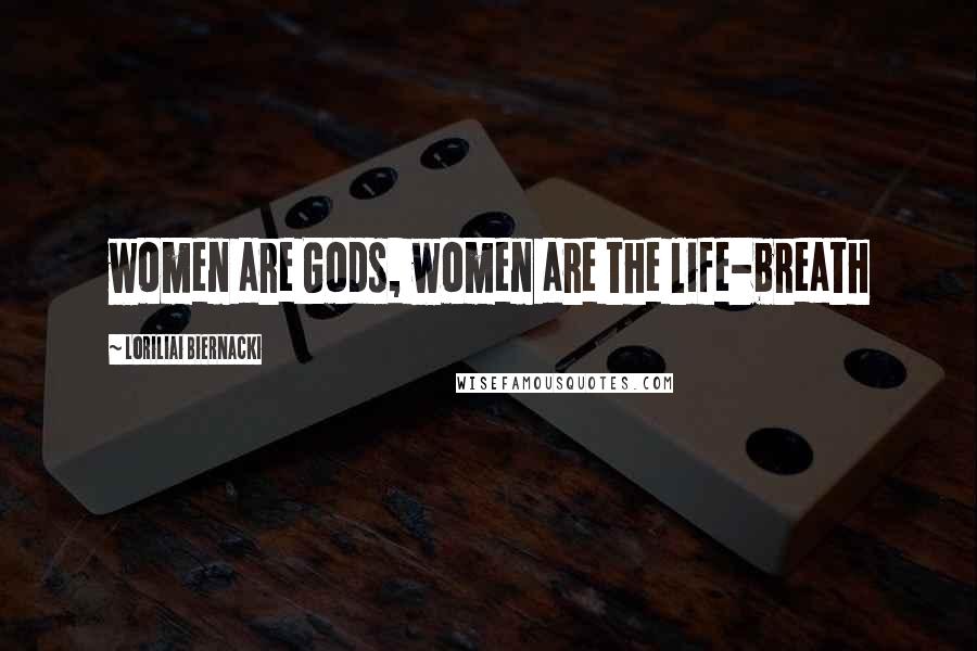 Loriliai Biernacki Quotes: women are Gods, women are the life-breath