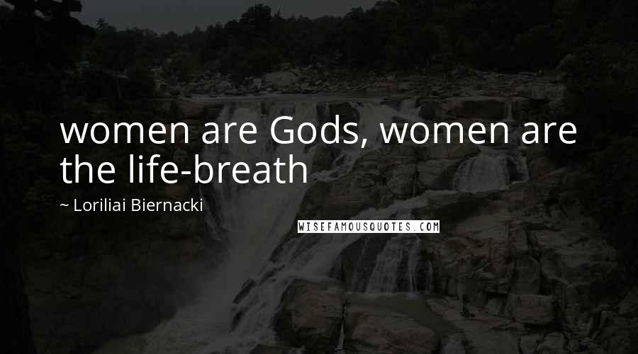 Loriliai Biernacki Quotes: women are Gods, women are the life-breath