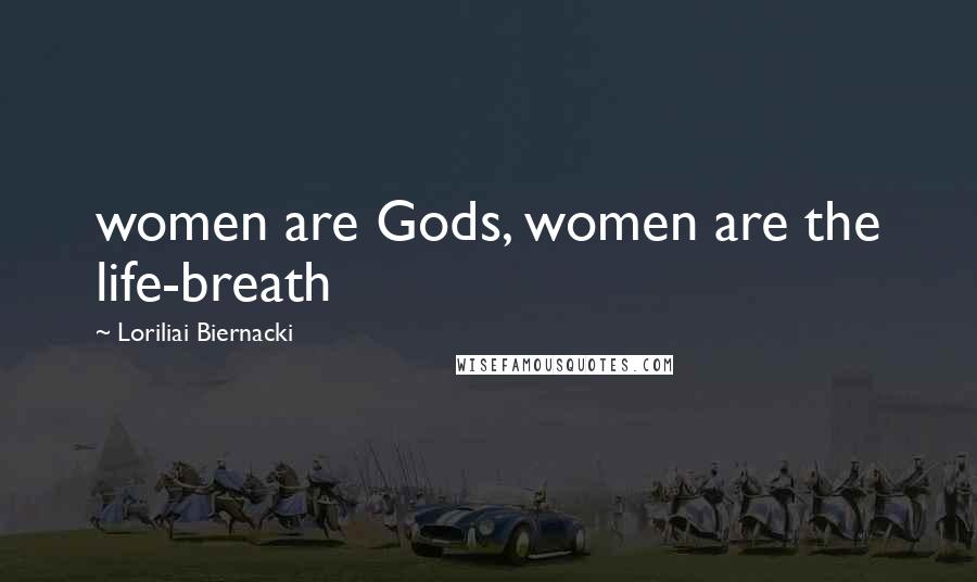 Loriliai Biernacki Quotes: women are Gods, women are the life-breath