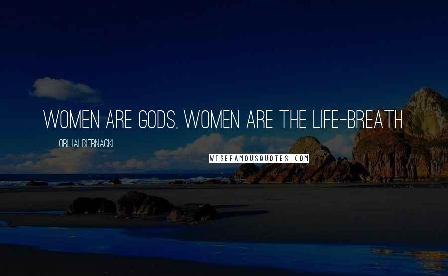 Loriliai Biernacki Quotes: women are Gods, women are the life-breath