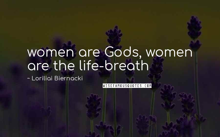 Loriliai Biernacki Quotes: women are Gods, women are the life-breath