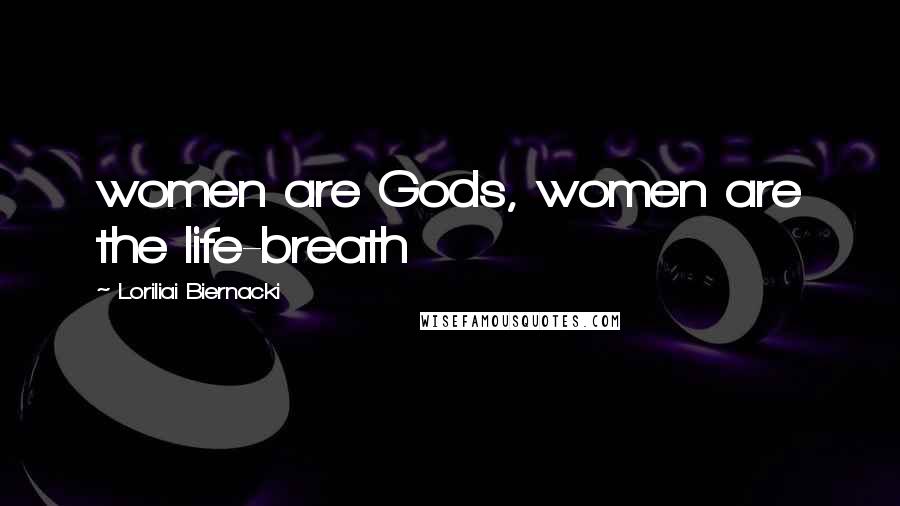 Loriliai Biernacki Quotes: women are Gods, women are the life-breath