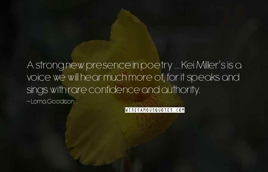 Lorna Goodison Quotes: A strong new presence in poetry ... Kei Miller's is a voice we will hear much more of, for it speaks and sings with rare confidence and authority.