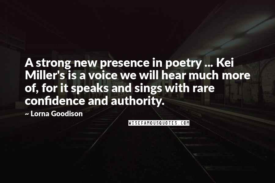 Lorna Goodison Quotes: A strong new presence in poetry ... Kei Miller's is a voice we will hear much more of, for it speaks and sings with rare confidence and authority.