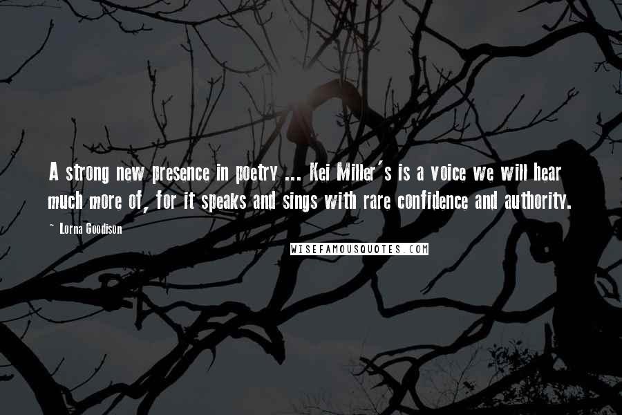 Lorna Goodison Quotes: A strong new presence in poetry ... Kei Miller's is a voice we will hear much more of, for it speaks and sings with rare confidence and authority.