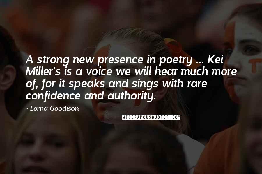 Lorna Goodison Quotes: A strong new presence in poetry ... Kei Miller's is a voice we will hear much more of, for it speaks and sings with rare confidence and authority.