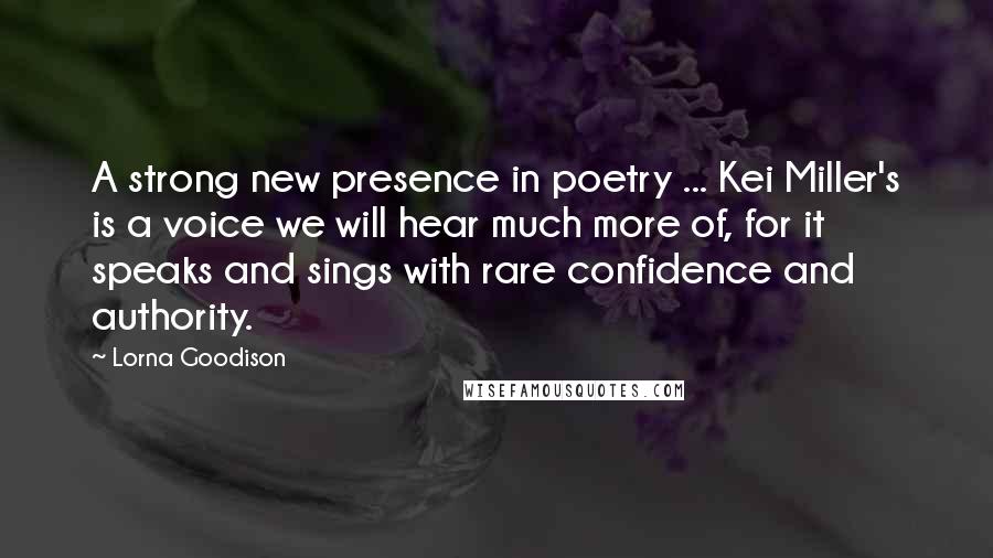 Lorna Goodison Quotes: A strong new presence in poetry ... Kei Miller's is a voice we will hear much more of, for it speaks and sings with rare confidence and authority.