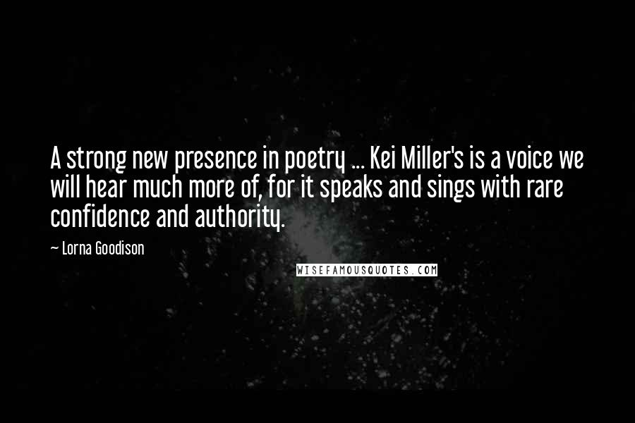 Lorna Goodison Quotes: A strong new presence in poetry ... Kei Miller's is a voice we will hear much more of, for it speaks and sings with rare confidence and authority.