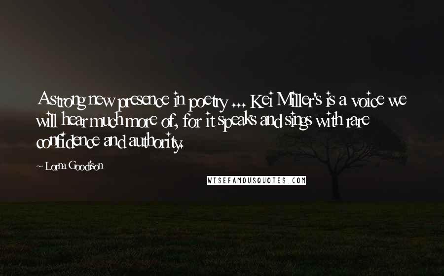 Lorna Goodison Quotes: A strong new presence in poetry ... Kei Miller's is a voice we will hear much more of, for it speaks and sings with rare confidence and authority.