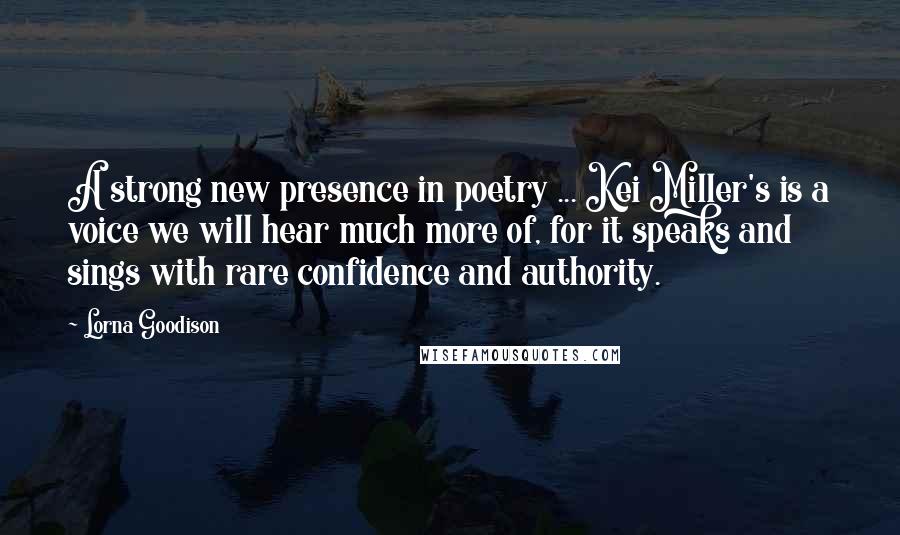 Lorna Goodison Quotes: A strong new presence in poetry ... Kei Miller's is a voice we will hear much more of, for it speaks and sings with rare confidence and authority.