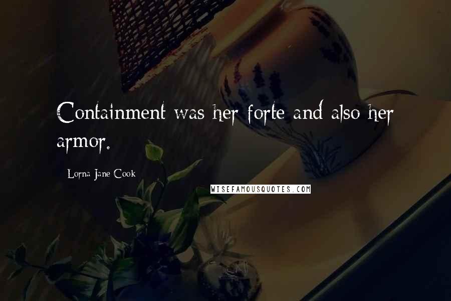 Lorna Jane Cook Quotes: Containment was her forte and also her armor.