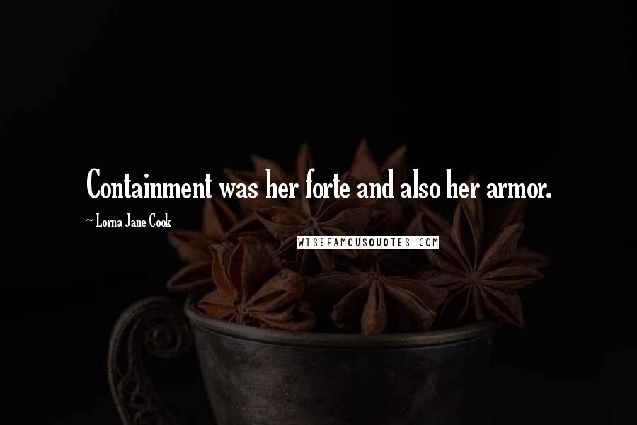 Lorna Jane Cook Quotes: Containment was her forte and also her armor.