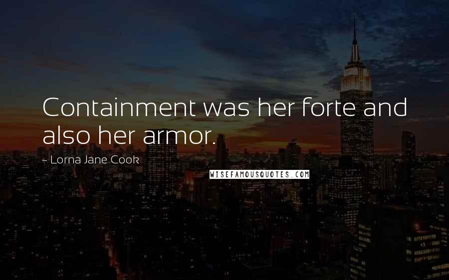 Lorna Jane Cook Quotes: Containment was her forte and also her armor.