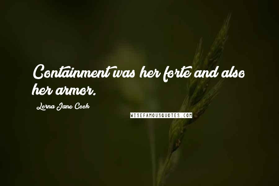 Lorna Jane Cook Quotes: Containment was her forte and also her armor.