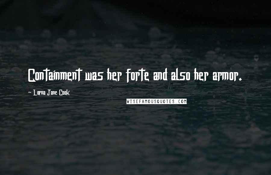 Lorna Jane Cook Quotes: Containment was her forte and also her armor.