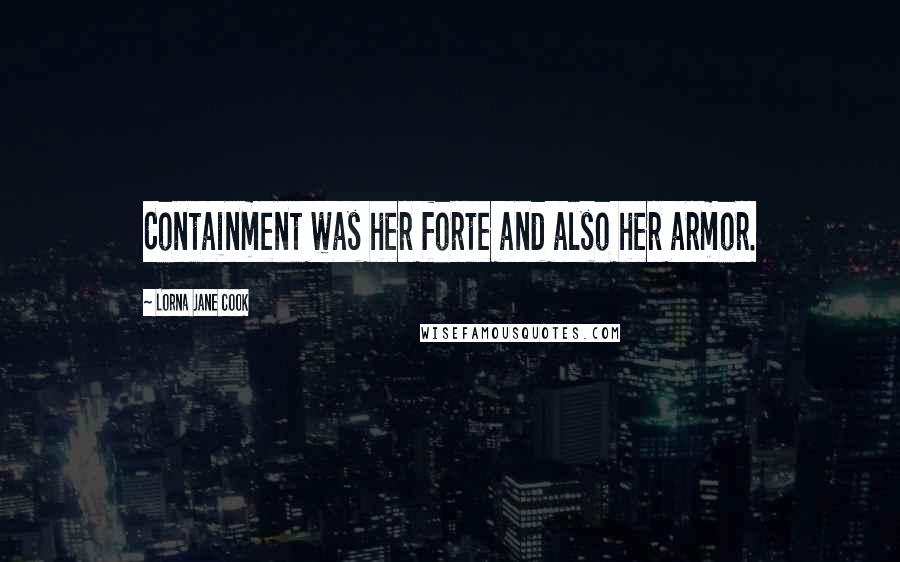 Lorna Jane Cook Quotes: Containment was her forte and also her armor.