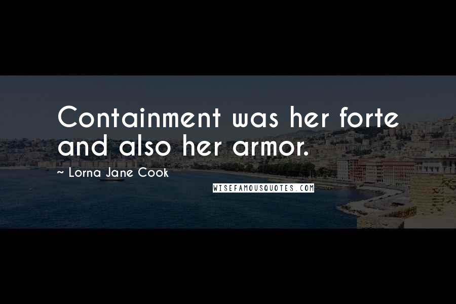 Lorna Jane Cook Quotes: Containment was her forte and also her armor.