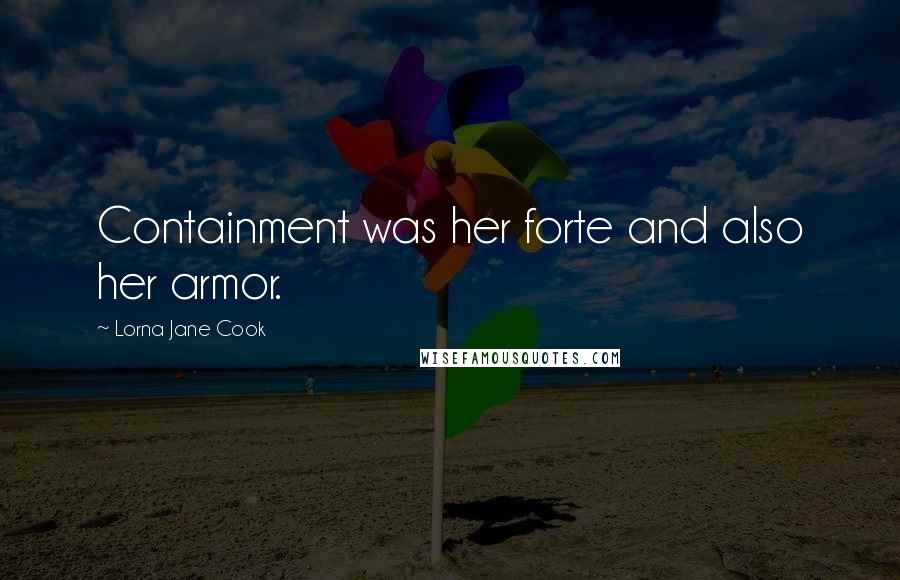 Lorna Jane Cook Quotes: Containment was her forte and also her armor.