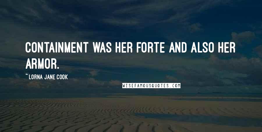 Lorna Jane Cook Quotes: Containment was her forte and also her armor.