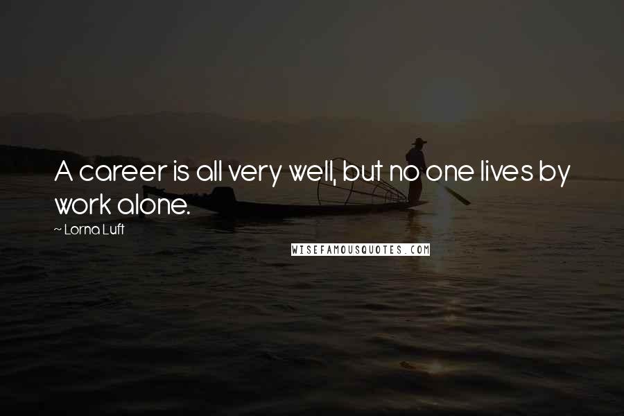 Lorna Luft Quotes: A career is all very well, but no one lives by work alone.