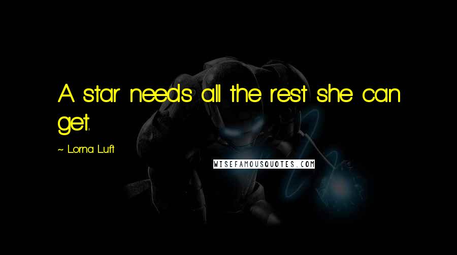 Lorna Luft Quotes: A star needs all the rest she can get.