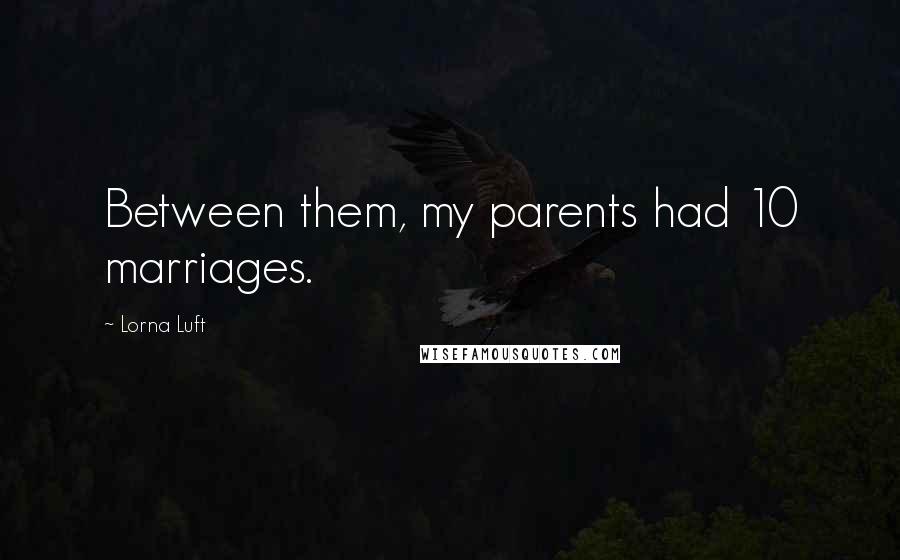Lorna Luft Quotes: Between them, my parents had 10 marriages.