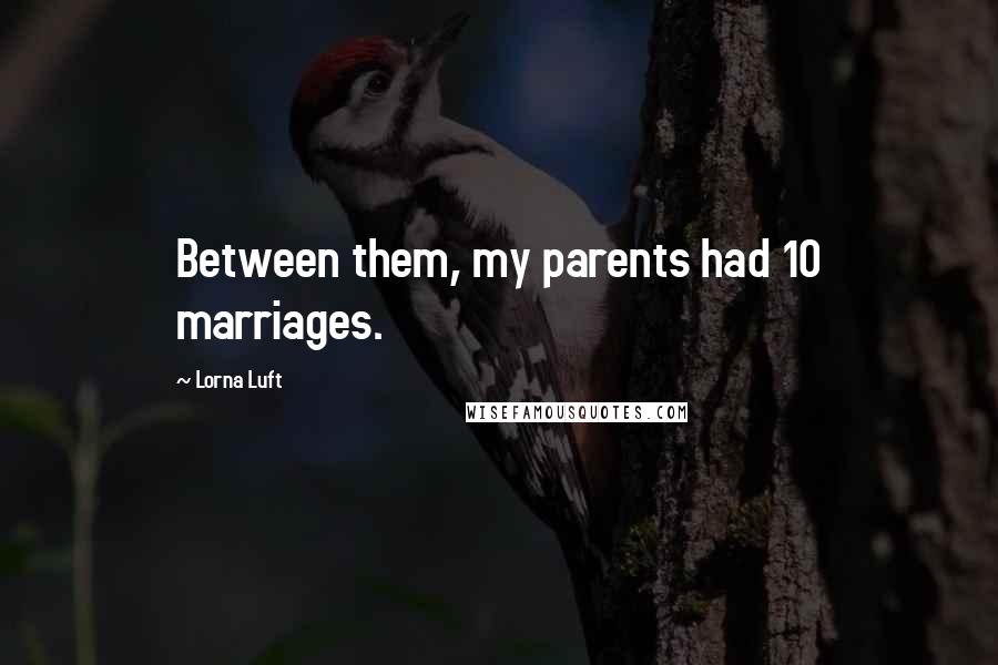 Lorna Luft Quotes: Between them, my parents had 10 marriages.