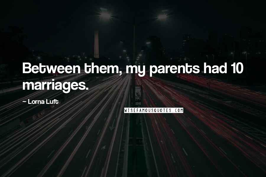 Lorna Luft Quotes: Between them, my parents had 10 marriages.