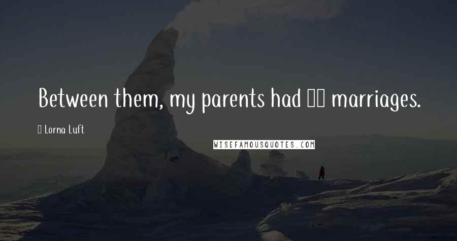 Lorna Luft Quotes: Between them, my parents had 10 marriages.