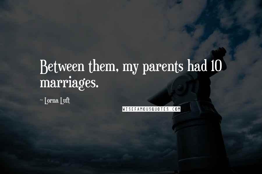 Lorna Luft Quotes: Between them, my parents had 10 marriages.