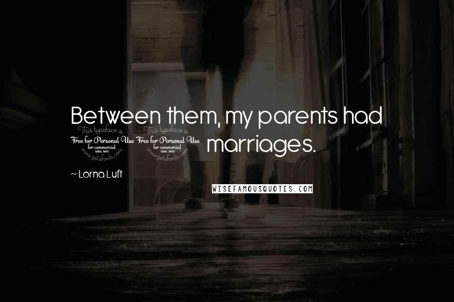 Lorna Luft Quotes: Between them, my parents had 10 marriages.